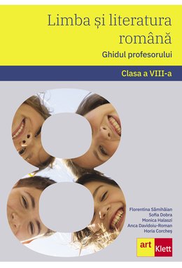 Limba si literatura română. Ghidul profesorului. Clasa a VIII-a