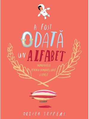 A fost odată un alfabet. Minipovești pentru (aproape) toate literele A fost odată un alfabet. Minipovești pentru (aproape) toate literele