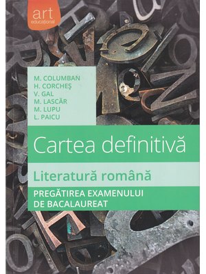 Bacalaureat. LITERATURĂ ROMÂNĂ. Cartea definitivă Bacalaureat. LITERATURĂ ROMÂNĂ. Cartea definitivă