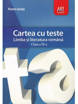 Cartea cu teste. LIMBA ȘI LITERATURA ROMÂNĂ. Clasa a IX-a Cartea cu teste. LIMBA ȘI LITERATURA ROMÂNĂ. Clasa a IX-a