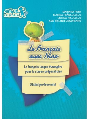 Clasa pregătitoare. LIMBA FRANCEZĂ. Le Français avec Nino. Livre de l'élève (Ghidul profesorului) Clasa pregătitoare. LIMBA FRANCEZĂ. Le Français avec Nino. Livre de l'élève (Ghidul profesorului)