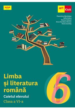 LIMBA ȘI LITERATURA ROMÂNĂ. Caietul elevului. Clasa a VI-a.