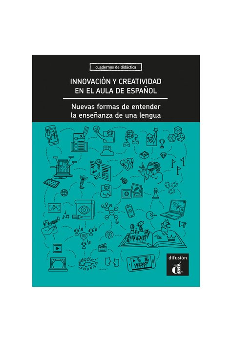Innovación y creatividad en el aula de español. Nuevas formas de entender la enseñanza de una lengua Innovación y creatividad en el aula de español. Nuevas formas de entender la enseñanza de una lengua