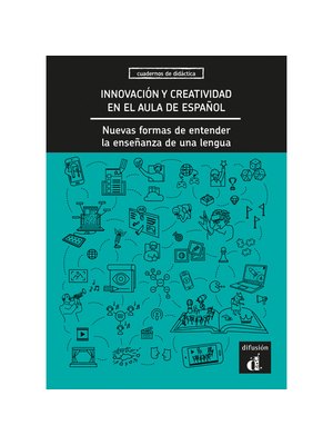 Innovación y creatividad en el aula de español. Nuevas formas de entender la enseñanza de una lengua