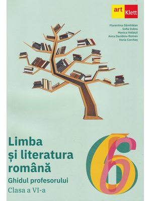 LIMBA ȘI LITERATURA ROMÂNĂ. Ghidul profesorului. Clasa a VI-a.