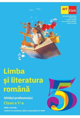 LIMBA ȘI LITERATURA ROMÂNĂ. Clasa a V-a. Ghidul Profesorului