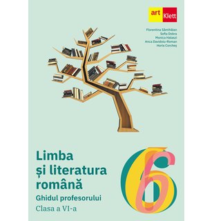 LIMBA ȘI LITERATURA ROMÂNĂ. Ghidul profesorului. Clasa a VI-a.