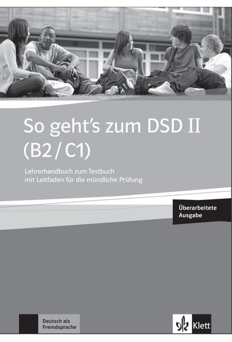 So geht’s zum DSD II (B2/C1) Neue Ausgabe-Unterrichtshandbuch zum Testbuch mit Leitfaden für die mündliche Prüfung sowie digitalen Extras So geht’s zum DSD II (B2/C1) Neue Ausgabe-Unterrichtshandbuch zum Testbuch mit Leitfaden für die mündliche Prüfung sowie digitalen Extras