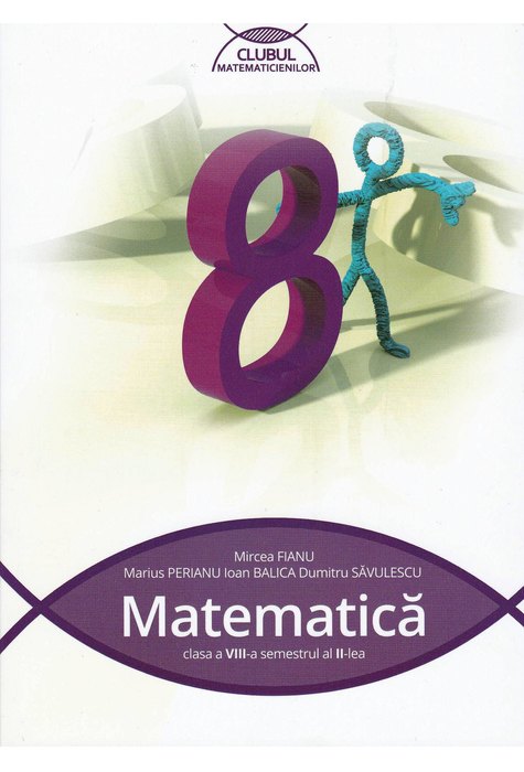 MATEMATICĂ pentru clasa a VIII-a. Semestrul al II-lea. CLUBUL MATEMATICIENILOR MATEMATICĂ pentru clasa a VIII-a. Semestrul al II-lea. CLUBUL MATEMATICIENILOR
