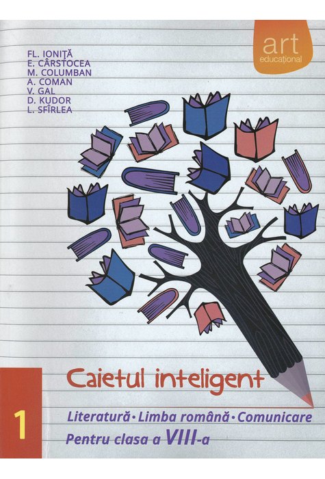 Caietul inteligent. LITERATURĂ. Limba română. Comunicare. Clasa a VIII-a. Partea I Caietul inteligent. LITERATURĂ. Limba română. Comunicare. Clasa a VIII-a. Partea I