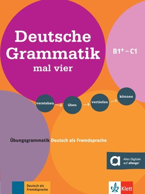 Deutsche Grammatik mal vier B1+ - C1, Übungsgrammatik Deutsch als Fremdsprache. Verstehen - üben - vertiefen - können Deutsche Grammatik mal vier B1+ - C1, Übungsgrammatik Deutsch als Fremdsprache. Verstehen - üben - vertiefen - können