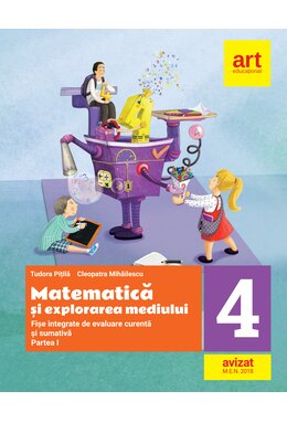 MATEMATICĂ și explorarea mediului. Fișe integrate de evaluare curentă și sumativă. Clasa IV. Partea I-a