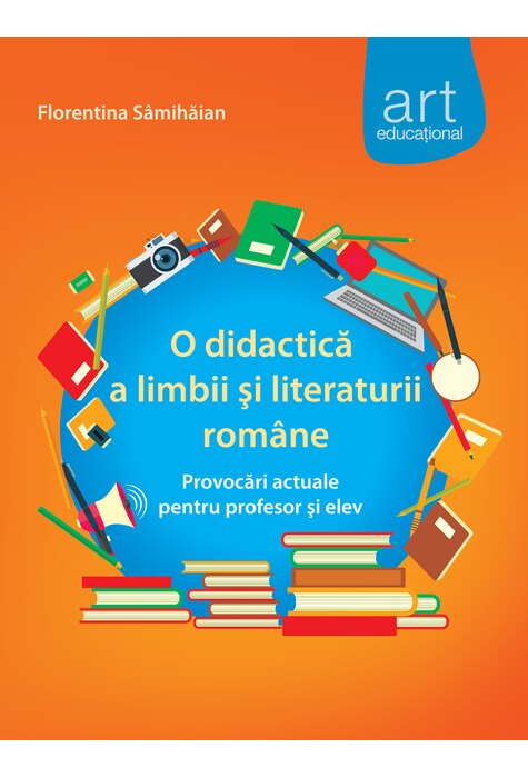 O DIDACTICĂ a limbii şi literaturii rom&acirc;ne. Provocări actuale pentru profesor şi elev
