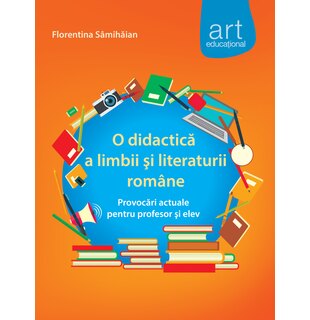 O DIDACTICĂ a limbii şi literaturii rom&acirc;ne. Provocări actuale pentru profesor şi elev