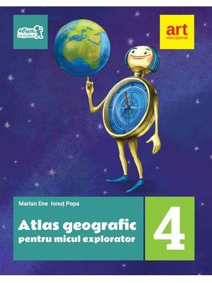 ATLAS geografic pentru micul explorator. Clasa a IV-a ATLAS geografic pentru micul explorator. Clasa a IV-a