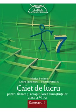 MATEMATICĂ. Caiet de lucru. Clasa a VII-a. Semestrul I