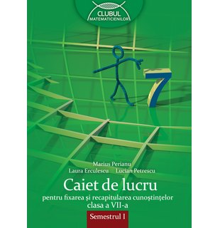 MATEMATICĂ. Caiet de lucru. Clasa a VII-a. Semestrul I