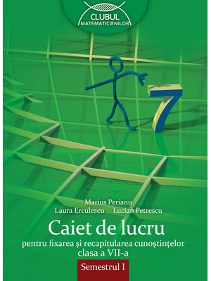 MATEMATICĂ. Caiet de lucru. Clasa a VII-a. Semestrul I