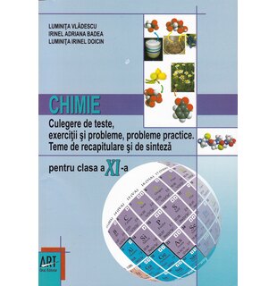 CHIMIE. Clasa a XI-a. Culegere de teste, exerciţii şi probleme, probleme practice. Teme de recapitulare şi de sinteză pentru clasa a XI-a