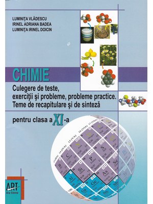 CHIMIE. Clasa a XI-a. Culegere de teste, exerciţii şi probleme, probleme practice. Teme de recapitulare şi de sinteză pentru clasa a XI-a CHIMIE. Clasa a XI-a. Culegere de teste, exerciţii şi probleme, probleme practice. Teme de recapitulare şi de sinteză pentru clasa a XI-a