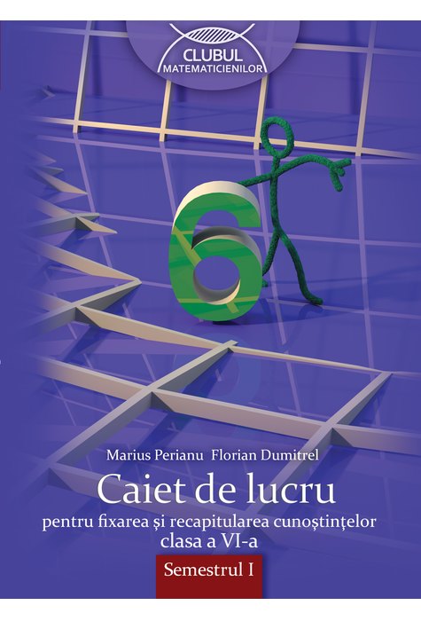 MATEMATICĂ. Caiet de lucru. Clasa a VI-a. Semestrul I