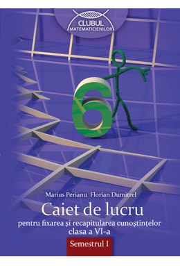 MATEMATICĂ. Caiet de lucru. Clasa a VI-a. Semestrul I