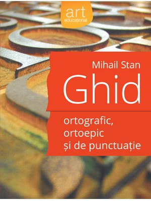 Ghid ORTOGRAFIC, ortoepic și de punctuație Ghid ORTOGRAFIC, ortoepic și de punctuație