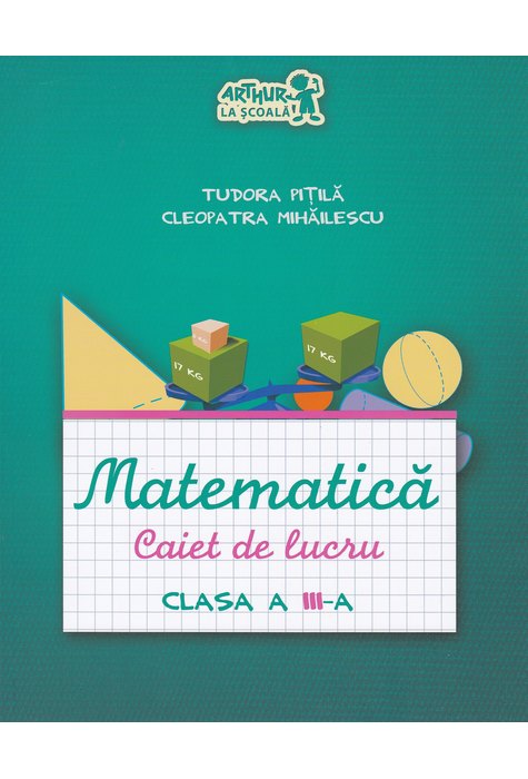MATEMATICĂ. Caiet de lucru. Clasa a III-a MATEMATICĂ. Caiet de lucru. Clasa a III-a