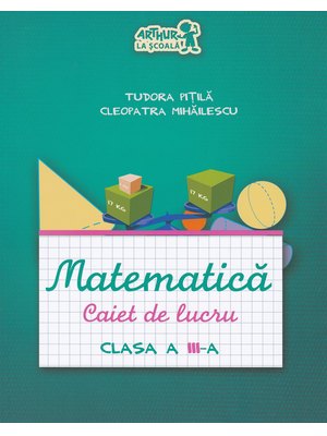 MATEMATICĂ. Caiet de lucru. Clasa a III-a MATEMATICĂ. Caiet de lucru. Clasa a III-a