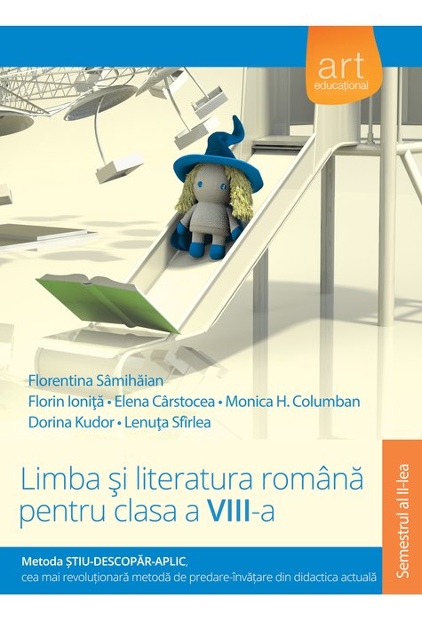 (Metoda ȘTIU-DESCOPĂR-APLIC): LIMBA ȘI LITERATURA ROMÂNĂ. Clasa a VIII-a. Semestrul al II-lea (Metoda ȘTIU-DESCOPĂR-APLIC): LIMBA ȘI LITERATURA ROMÂNĂ. Clasa a VIII-a. Semestrul al II-lea