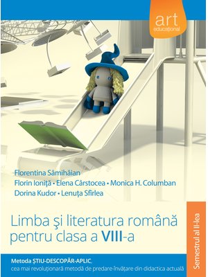(Metoda ȘTIU-DESCOPĂR-APLIC): LIMBA ȘI LITERATURA ROMÂNĂ. Clasa a VIII-a. Semestrul al II-lea (Metoda ȘTIU-DESCOPĂR-APLIC): LIMBA ȘI LITERATURA ROMÂNĂ. Clasa a VIII-a. Semestrul al II-lea