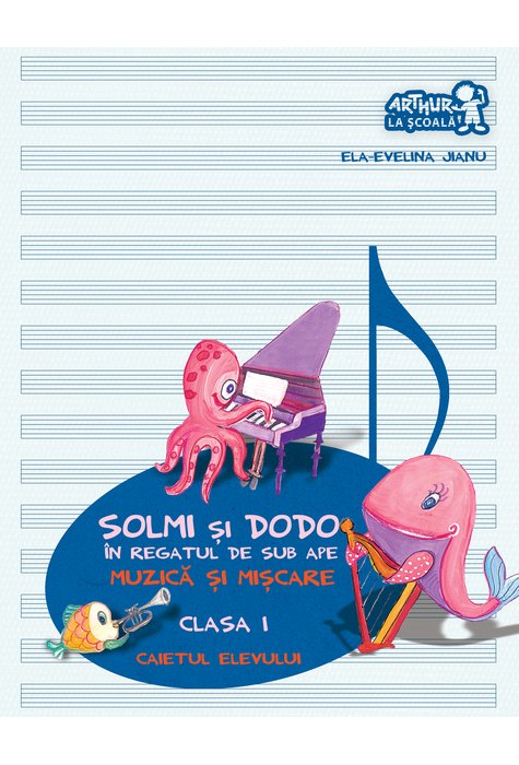 Solmi şi Dodo. MUZICĂ ȘI MIȘCARE. Clasa I. Caietul elevului Solmi şi Dodo. MUZICĂ ȘI MIȘCARE. Clasa I. Caietul elevului