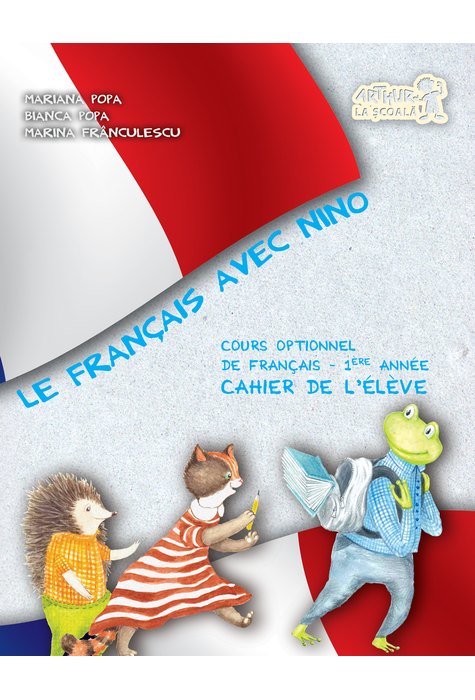 Le Francais avec Nino. Caietul elevului. Clasa I Le Francais avec Nino. Caietul elevului. Clasa I