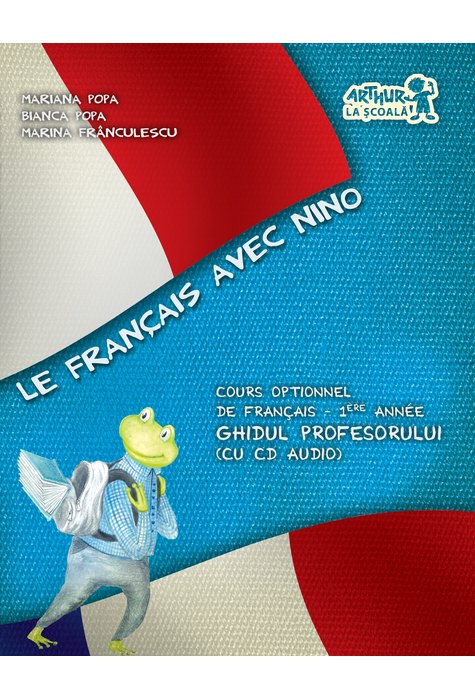 Le Francais avec Nino. Ghidul profesorului. Clasa I (cu CD) Le Francais avec Nino. Ghidul profesorului. Clasa I (cu CD)