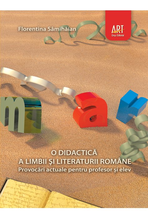 O DIDACTICĂ a limbii şi literaturii române. Provocări actuale pentru profesor şi elev O DIDACTICĂ a limbii şi literaturii române. Provocări actuale pentru profesor şi elev