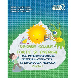 Despre soare, forțe și energie. Fișe de lucru. MATEMATICĂ și explorarea mediului. Clasa I