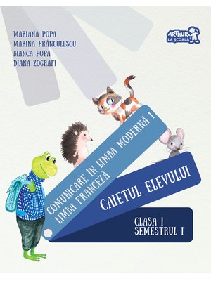 LIMBA FRANCEZĂ. Caietul elevului. Clasa I. Semestrul I LIMBA FRANCEZĂ. Caietul elevului. Clasa I. Semestrul I