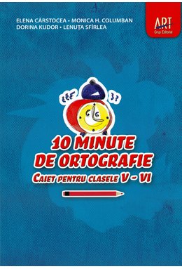 10 minute de ORTOGRAFIE. Caiet pentru clasele V - VI