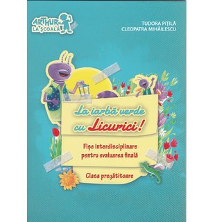 Clasa pregătitoare. La iarbă verde cu Licurici! Fișe INTERDISCIPLINARE pentru evaluarea finală