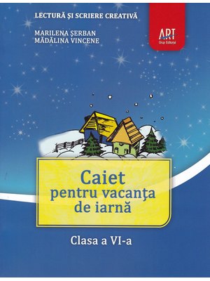 LECTURĂ și scriere creativă. Caiet pentru vacanța de iarnă. Clasa a VI-a