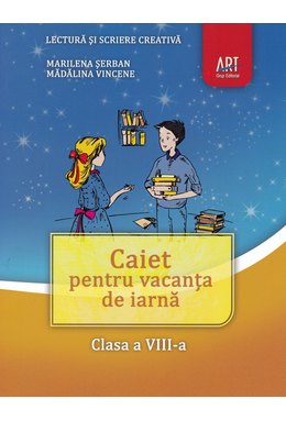 LECTURĂ și scriere creativă. Caiet pentru vacanța de iarnă. Clasa a VIII-a